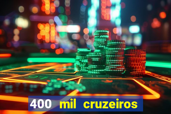 400 mil cruzeiros em reais